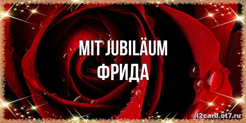 Открытка на каждый день с именем, Фрида Mit Jubiläum цветок в росе на день рождения Прикольная открытка с пожеланием онлайн скачать бесплатно 