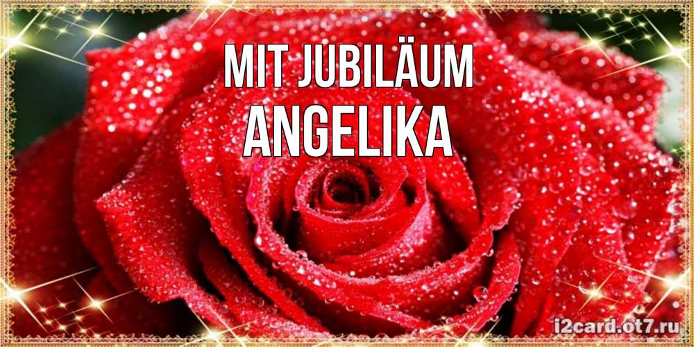 Открытка на каждый день с именем, Angelika Mit Jubiläum роса и роза. открытка с красивой розой Прикольная открытка с пожеланием онлайн скачать бесплатно 