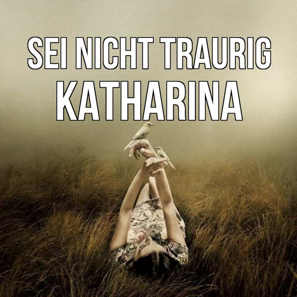 Открытка на каждый день с именем, Katharina Sei nicht traurig поле и туман Прикольная открытка с пожеланием онлайн скачать бесплатно 