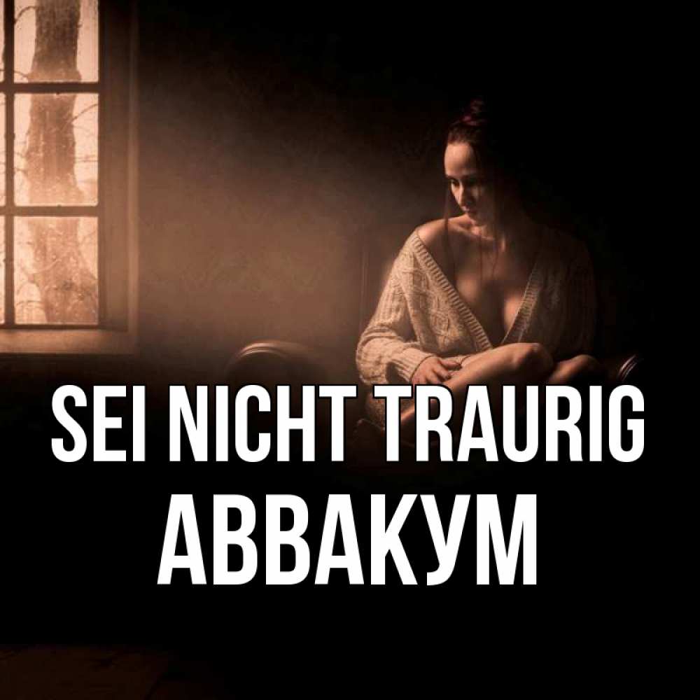 Открытка на каждый день с именем, Аввакум Sei nicht traurig сидя у окна Прикольная открытка с пожеланием онлайн скачать бесплатно 