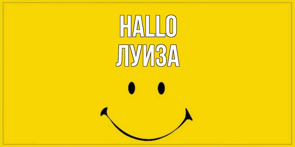 Открытка на каждый день с именем, Луиза Hallo смайл Прикольная открытка с пожеланием онлайн скачать бесплатно 