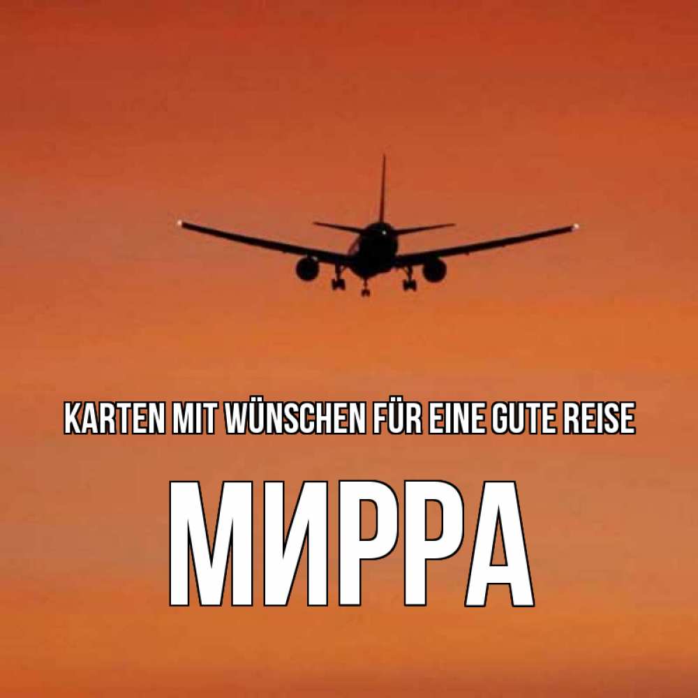 Открытка на каждый день с именем, Мирра Karten mit Wünschen für eine gute Reise силуэт самолета Прикольная открытка с пожеланием онлайн скачать бесплатно 