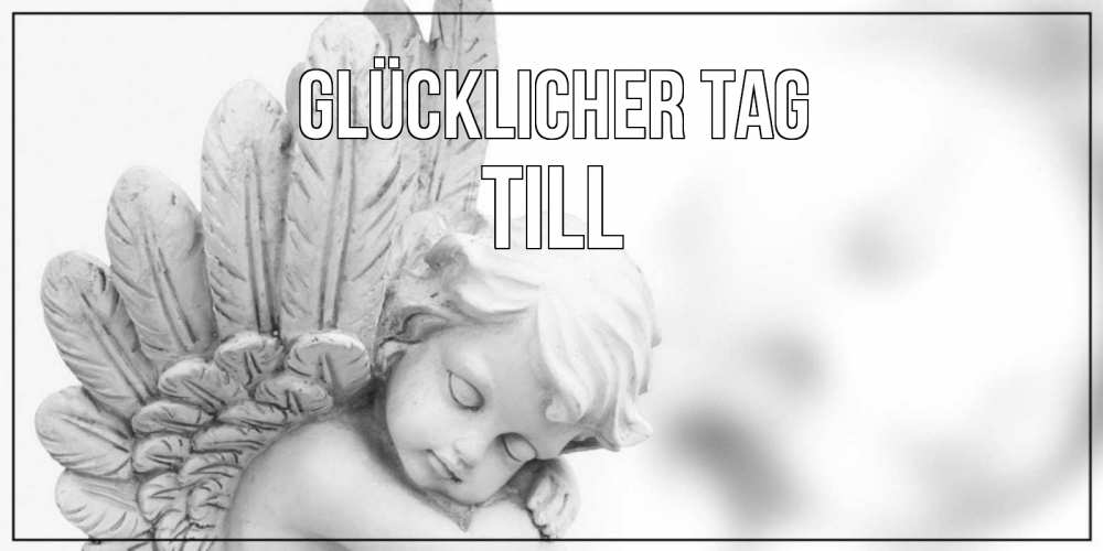 Открытка на каждый день с именем, Till Glücklicher Tag открытка с ангелом на каждый день Прикольная открытка с пожеланием онлайн скачать бесплатно 