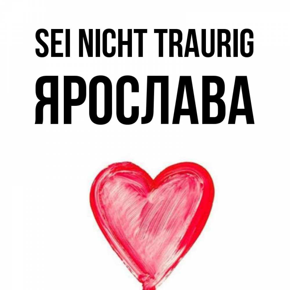 Открытка на каждый день с именем, Ярослава Sei nicht traurig сердечко Прикольная открытка с пожеланием онлайн скачать бесплатно 