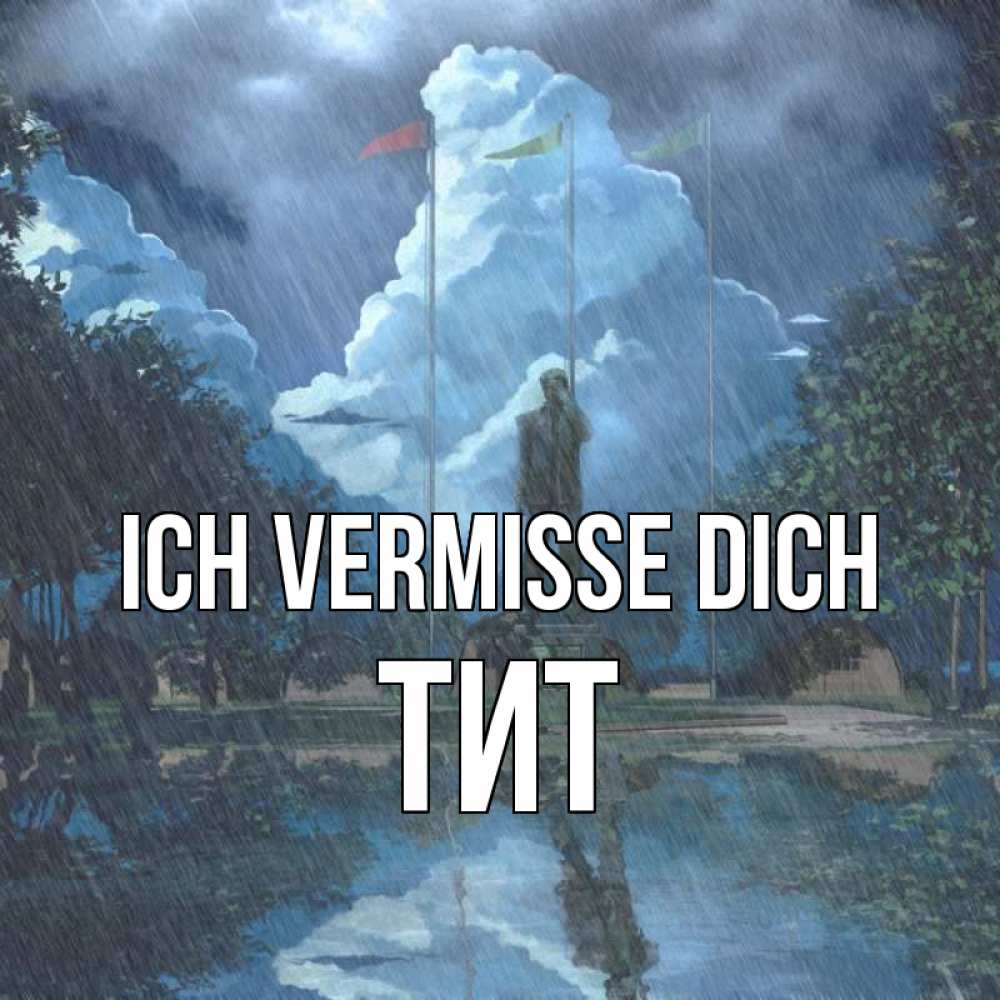 Открытка на каждый день с именем, Тит Ich vermisse dich печалька Прикольная открытка с пожеланием онлайн скачать бесплатно 