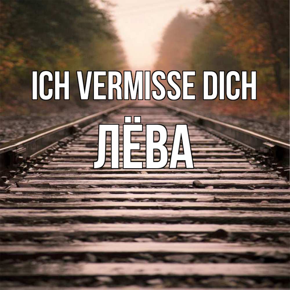 Открытка на каждый день с именем, Лёва Ich vermisse dich приезжай Прикольная открытка с пожеланием онлайн скачать бесплатно 