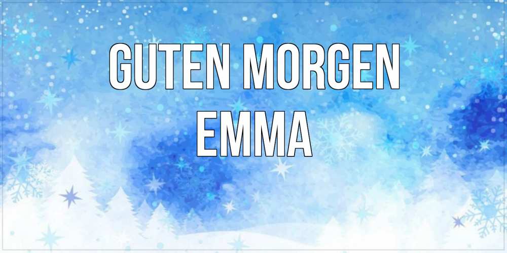 Открытка на каждый день с именем, Emma Guten Morgen зима и снежинки Прикольная открытка с пожеланием онлайн скачать бесплатно 
