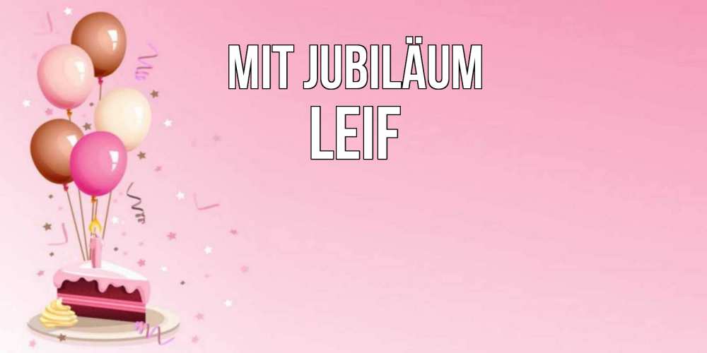 Открытка на каждый день с именем, Leif Mit Jubiläum розовая открытка с шарами и тортинкой на день рождения Прикольная открытка с пожеланием онлайн скачать бесплатно 