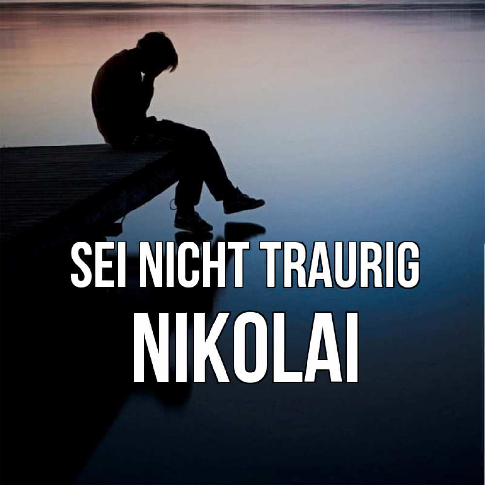 Открытка на каждый день с именем, Nikolai Sei nicht traurig печаль Прикольная открытка с пожеланием онлайн скачать бесплатно 