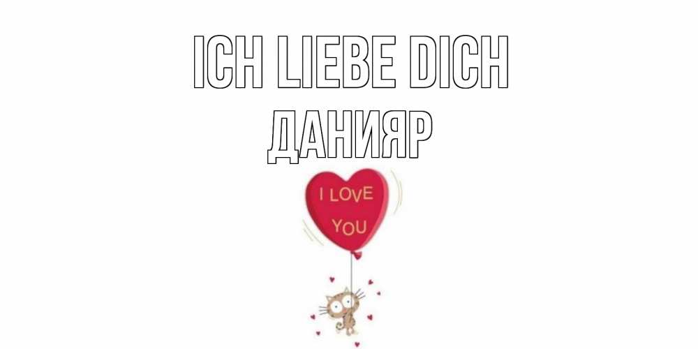Открытка на каждый день с именем, Данияр Ich liebe dich кот, сердце Прикольная открытка с пожеланием онлайн скачать бесплатно 