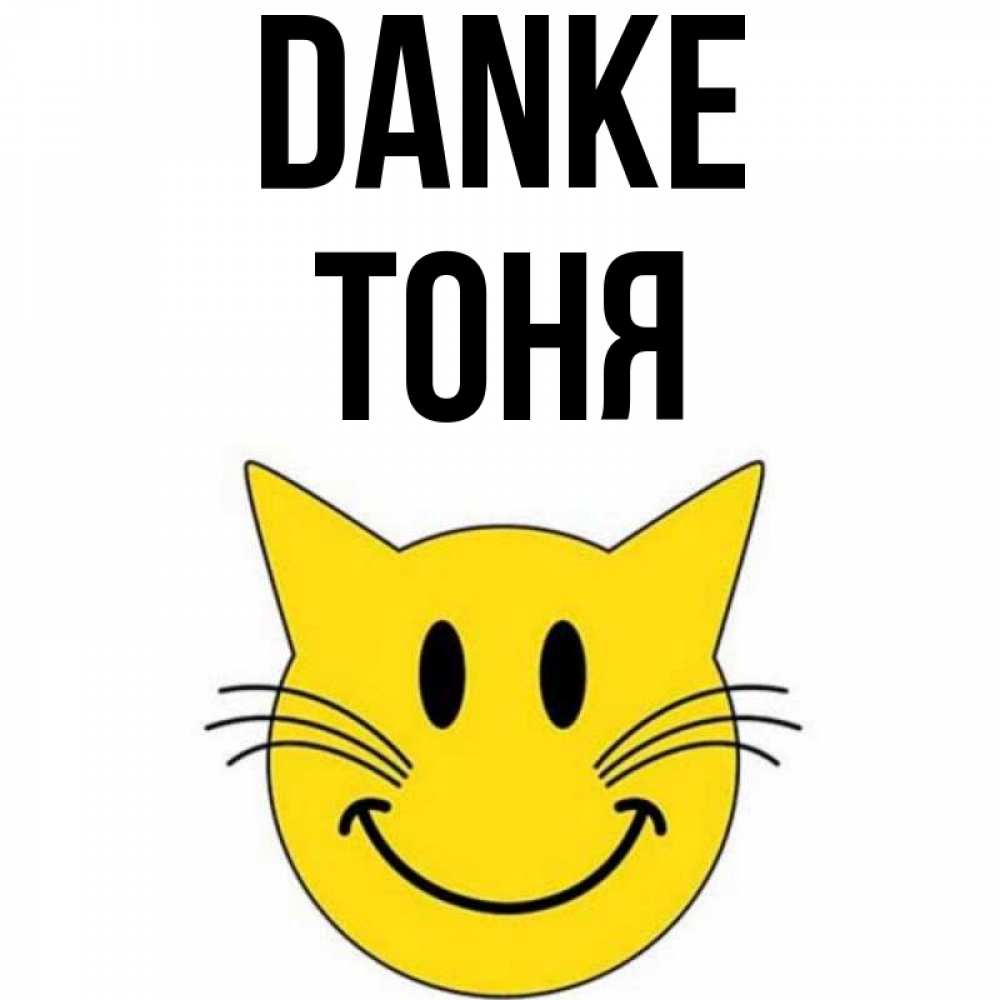 Открытка на каждый день с именем, Тоня Danke улыбающийся смайл кот Прикольная открытка с пожеланием онлайн скачать бесплатно 