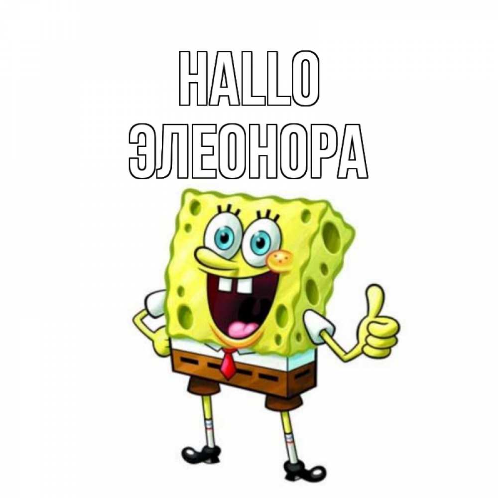 Открытка на каждый день с именем, Элеонора Hallo спанч Боб улыбается Прикольная открытка с пожеланием онлайн скачать бесплатно 