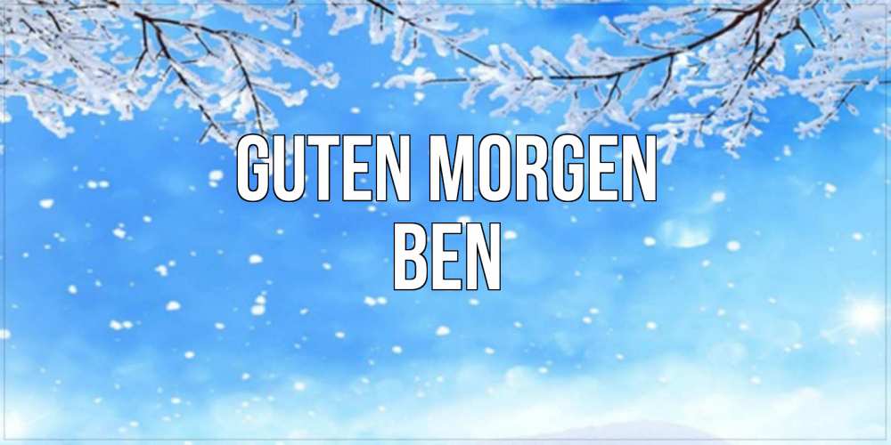 Открытка на каждый день с именем, Ben Guten Morgen снег изморозь и зима Прикольная открытка с пожеланием онлайн скачать бесплатно 