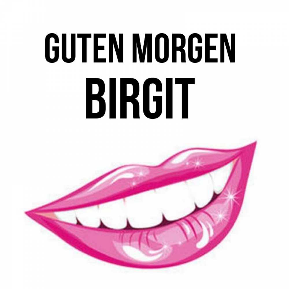 Открытка на каждый день с именем, Birgit Guten Morgen розовые губы и белые зубы Прикольная открытка с пожеланием онлайн скачать бесплатно 