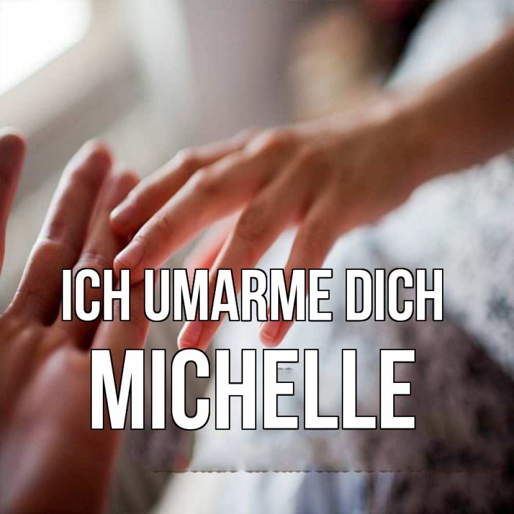 Открытка на каждый день с именем, Michelle Ich umarme dich прикосновение Прикольная открытка с пожеланием онлайн скачать бесплатно 