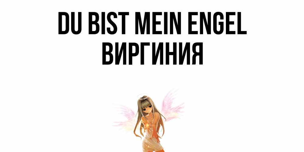 Открытка на каждый день с именем, Виргиния Du bist mein Engel ангел, аниме Прикольная открытка с пожеланием онлайн скачать бесплатно 