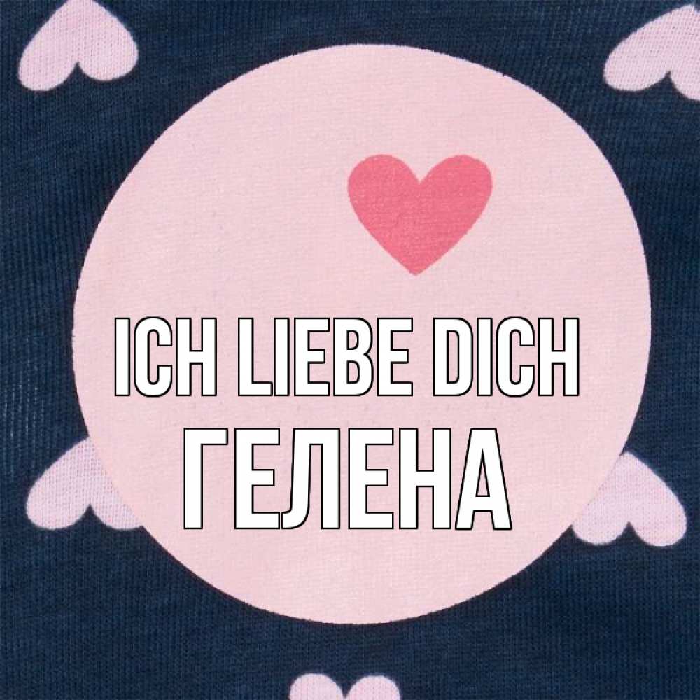 Открытка на каждый день с именем, Гелена Ich liebe dich непонятно Прикольная открытка с пожеланием онлайн скачать бесплатно 