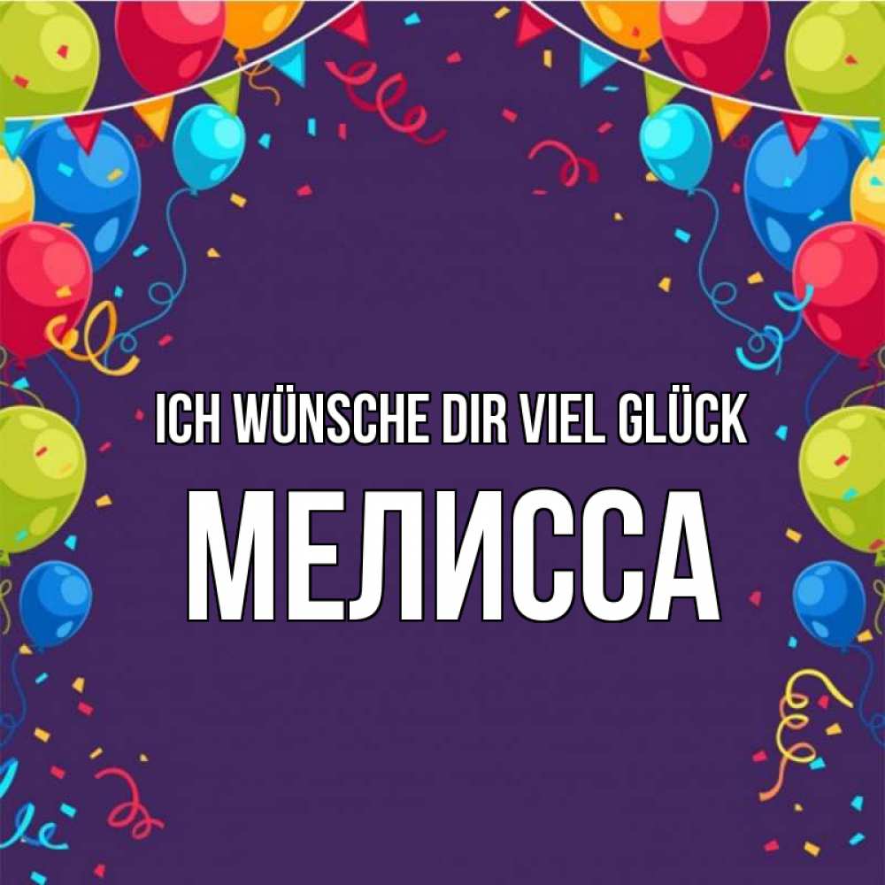 Открытка на каждый день с именем, Мелисса Ich wünsche dir viel Glück шары Прикольная открытка с пожеланием онлайн скачать бесплатно 