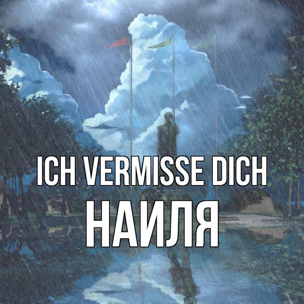Открытка на каждый день с именем, Наиля Ich vermisse dich печалька Прикольная открытка с пожеланием онлайн скачать бесплатно 