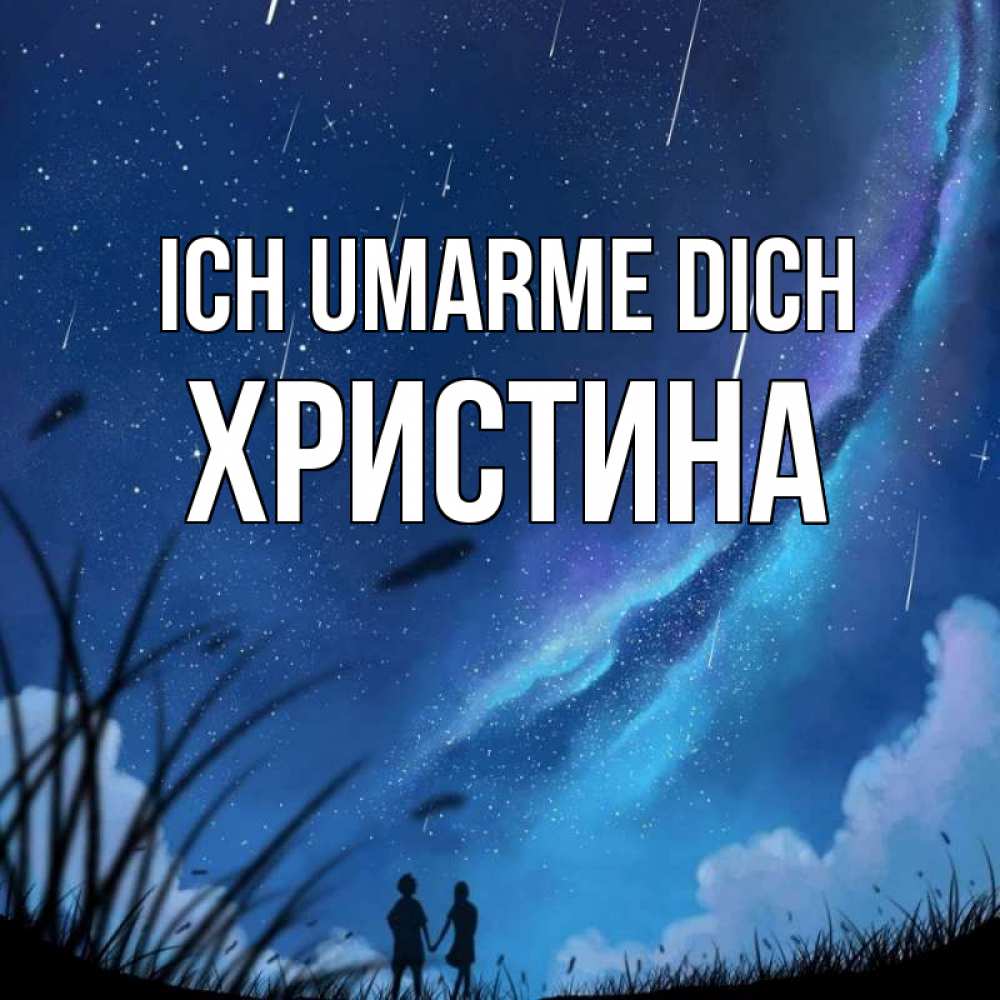 Открытка на каждый день с именем, Христина Ich umarme dich камыши Прикольная открытка с пожеланием онлайн скачать бесплатно 