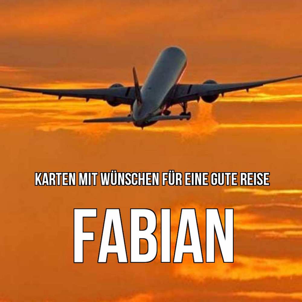 Открытка на каждый день с именем, Fabian Karten mit Wünschen für eine gute Reise оранжевое небо Прикольная открытка с пожеланием онлайн скачать бесплатно 
