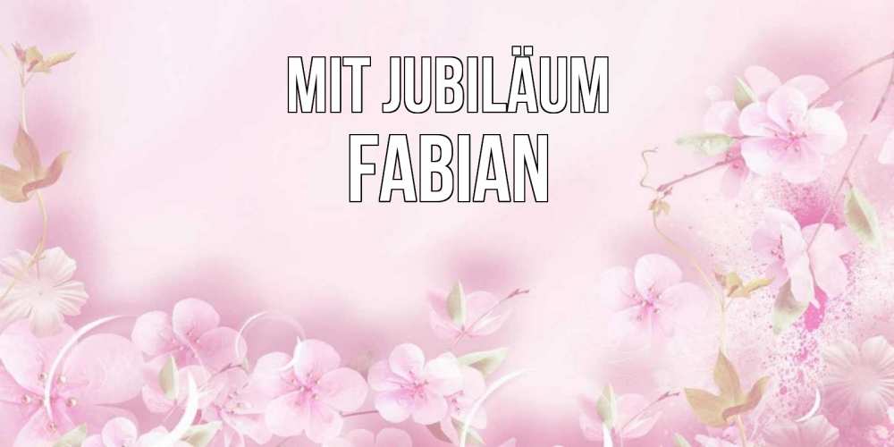 Открытка на каждый день с именем, Fabian Mit Jubiläum нежные цветы Прикольная открытка с пожеланием онлайн скачать бесплатно 