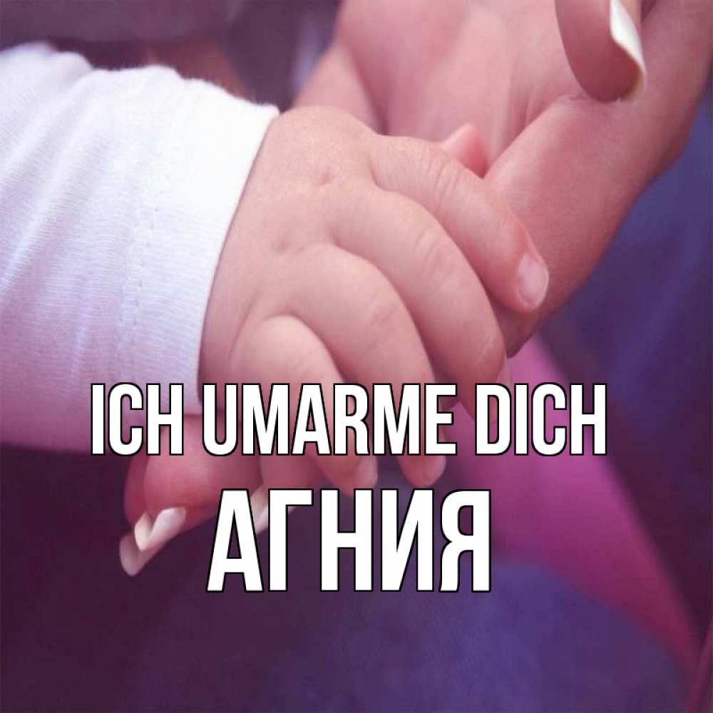 Открытка на каждый день с именем, Агния Ich umarme dich мама с ребенком Прикольная открытка с пожеланием онлайн скачать бесплатно 