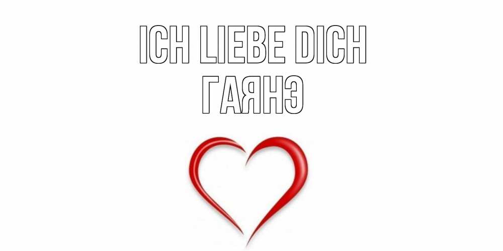 Открытка на каждый день с именем, Гаянэ Ich liebe dich сердце Прикольная открытка с пожеланием онлайн скачать бесплатно 