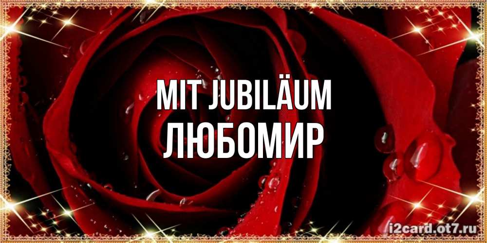 Открытка на каждый день с именем, Любомир Mit Jubiläum цветок в росе на день рождения Прикольная открытка с пожеланием онлайн скачать бесплатно 