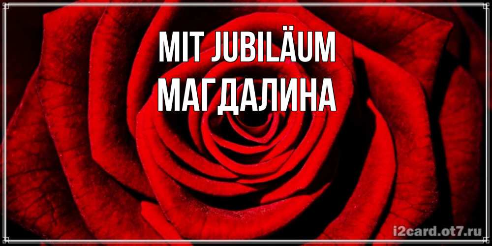 Открытка на каждый день с именем, Магдалина Mit Jubiläum алая роза Прикольная открытка с пожеланием онлайн скачать бесплатно 