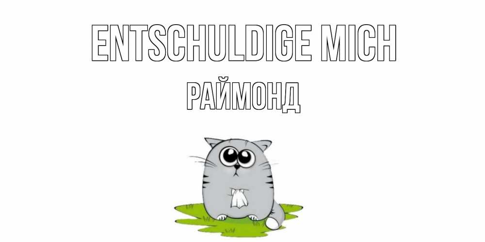 Открытка на каждый день с именем, Раймонд Entschuldige mich открытка с котиком просящим прощения Прикольная открытка с пожеланием онлайн скачать бесплатно 