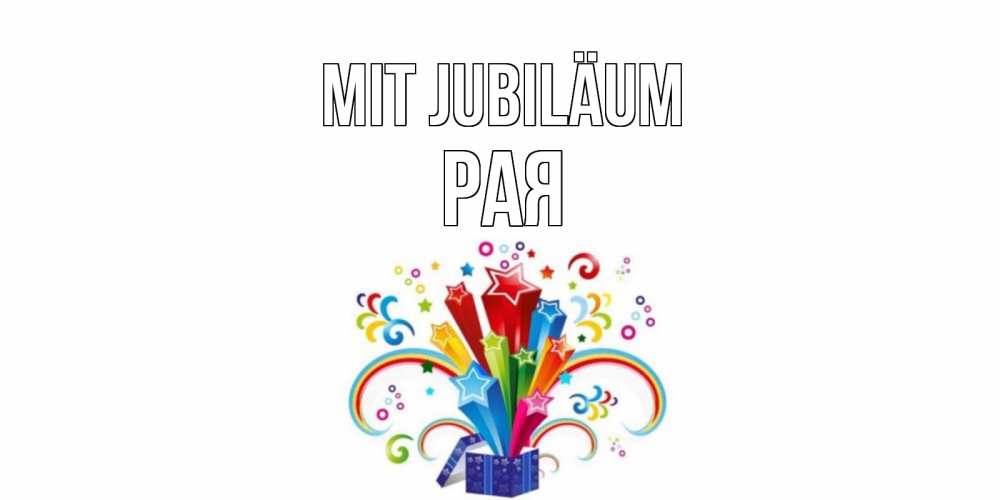 Открытка на каждый день с именем, Рая Mit Jubiläum Коробка,радуга,звезды Прикольная открытка с пожеланием онлайн скачать бесплатно 