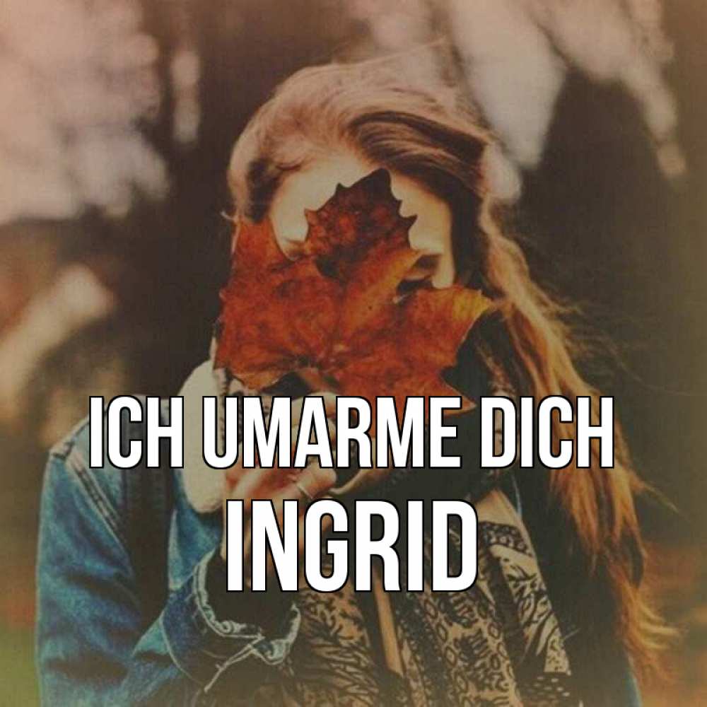 Открытка на каждый день с именем, Ingrid Ich umarme dich осеннее настроение и рыжая Прикольная открытка с пожеланием онлайн скачать бесплатно 