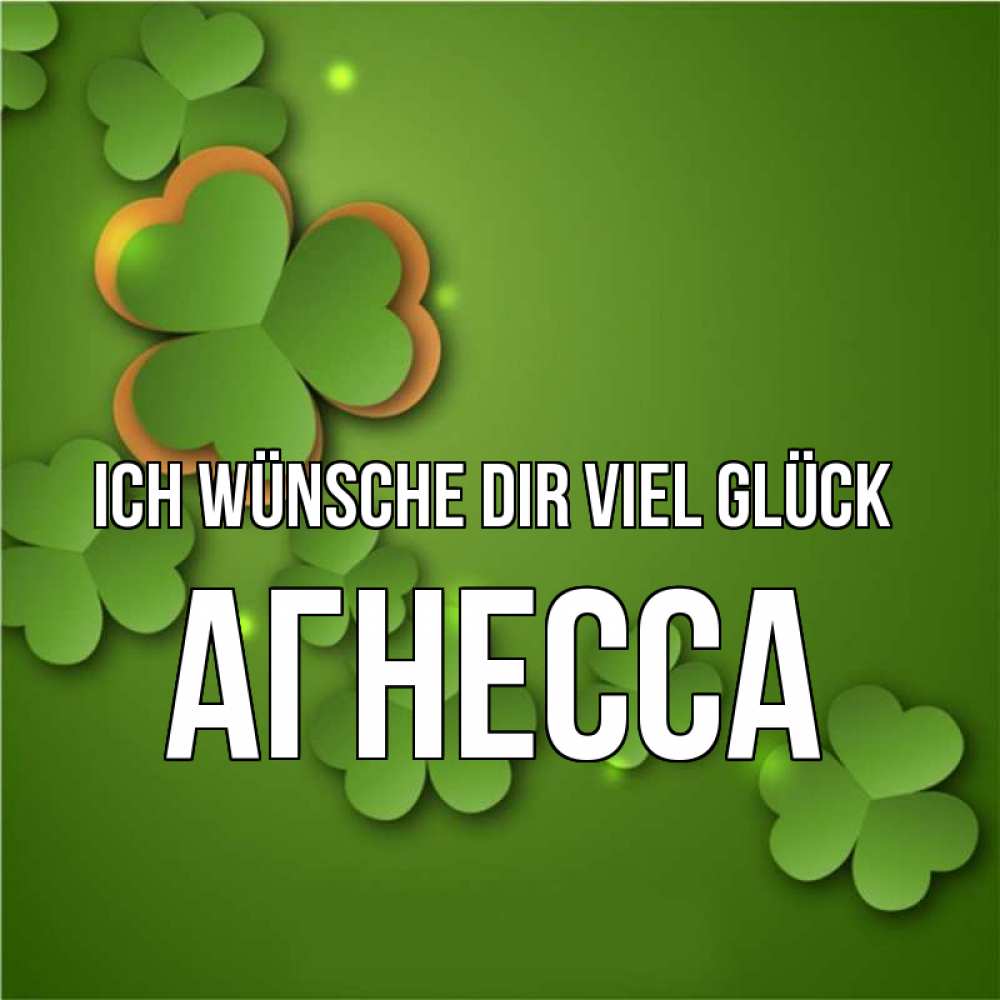 Открытка на каждый день с именем, Агнесса Ich wünsche dir viel Glück много трехлистных листочков клевера Прикольная открытка с пожеланием онлайн скачать бесплатно 