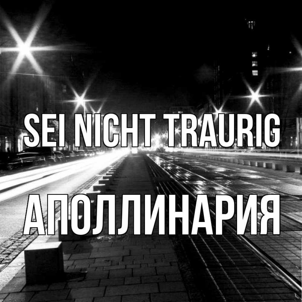 Открытка на каждый день с именем, Аполлинария Sei nicht traurig ночной проспект Прикольная открытка с пожеланием онлайн скачать бесплатно 