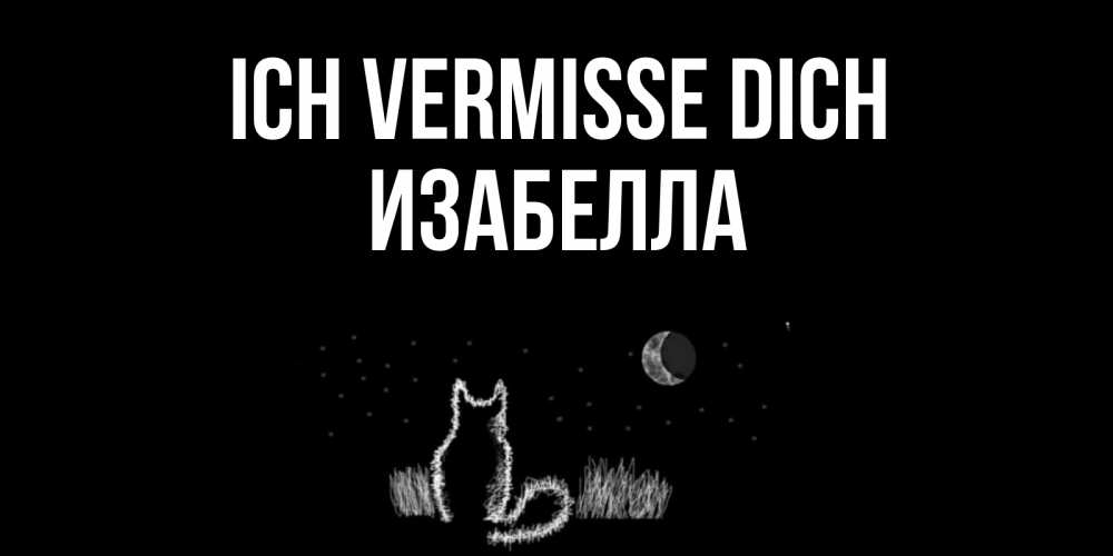 Открытка на каждый день с именем, Изабелла Ich vermisse dich кот Прикольная открытка с пожеланием онлайн скачать бесплатно 