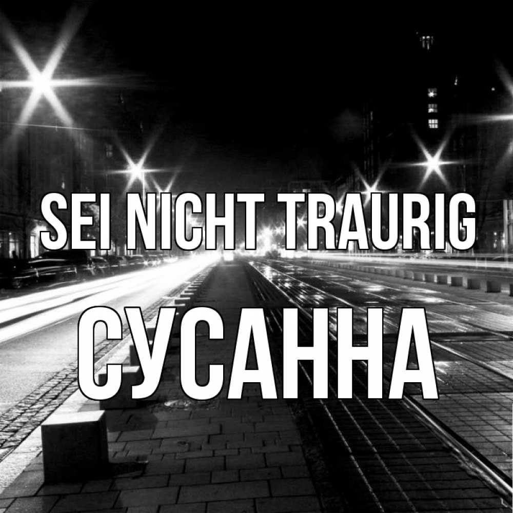 Открытка на каждый день с именем, Сусанна Sei nicht traurig ночной проспект Прикольная открытка с пожеланием онлайн скачать бесплатно 