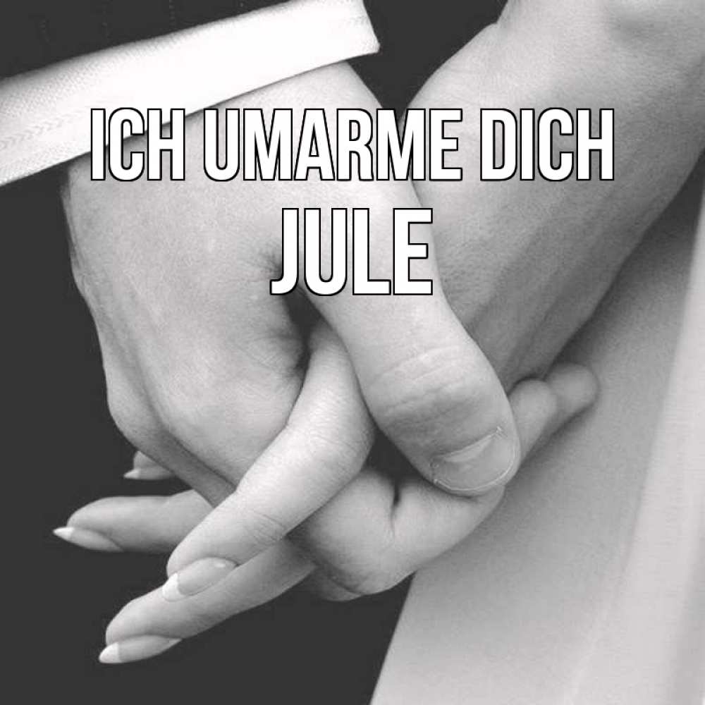 Открытка на каждый день с именем, Jule Ich umarme dich Черное и белое фото Прикольная открытка с пожеланием онлайн скачать бесплатно 