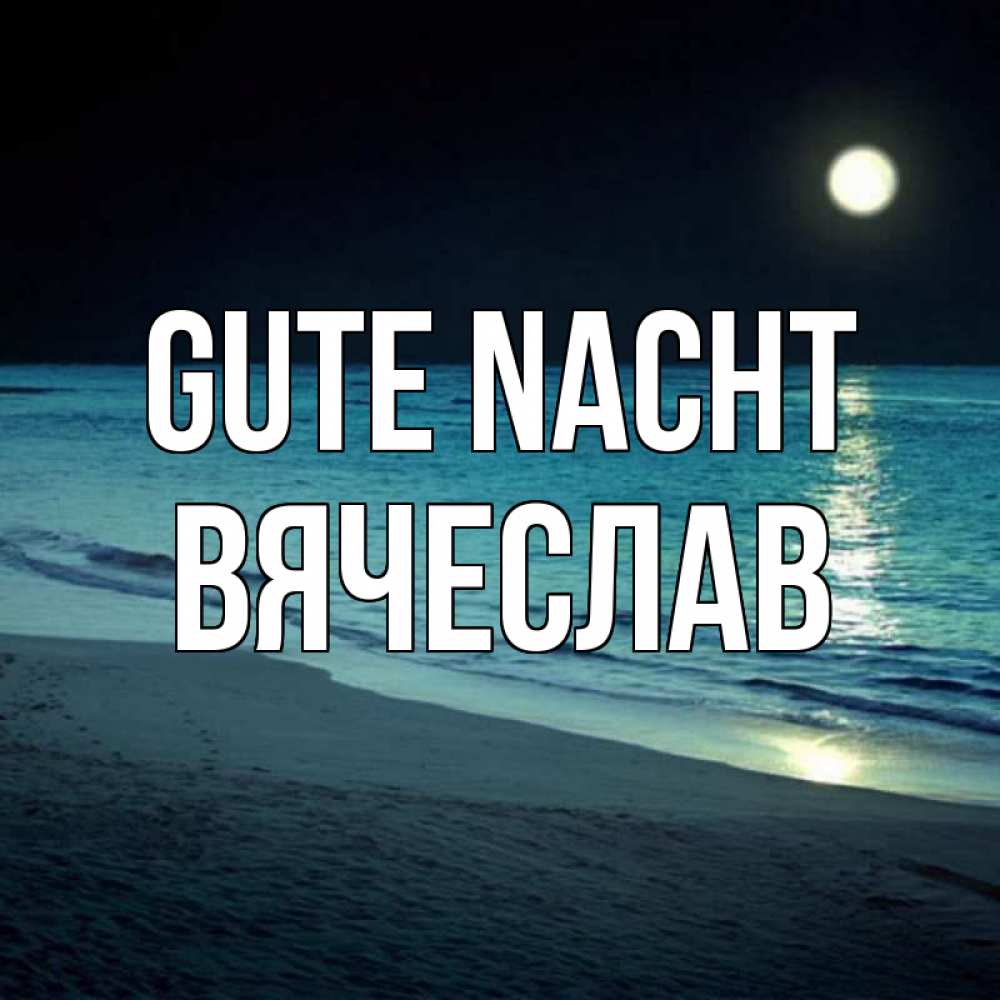 Открытка на каждый день с именем, Вячеслав Gute Nacht нежное море ночью Прикольная открытка с пожеланием онлайн скачать бесплатно 
