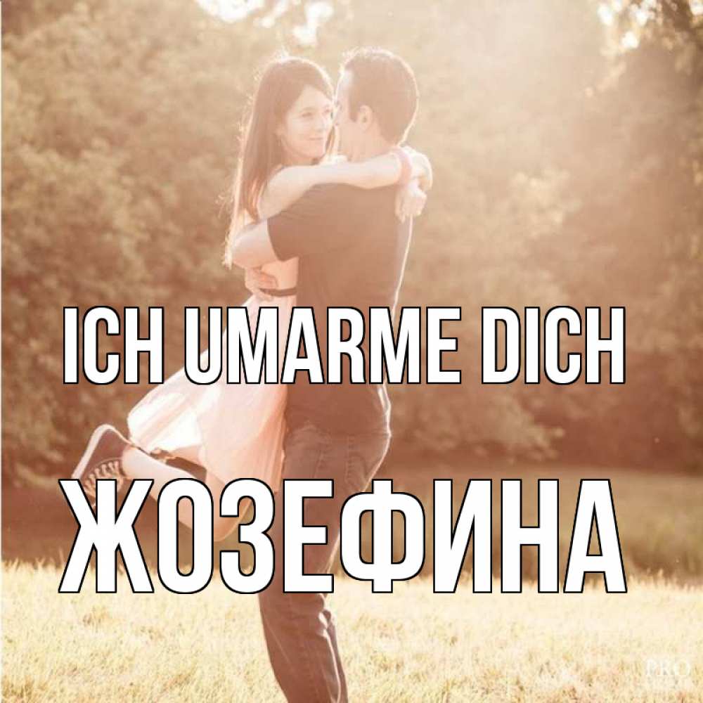 Открытка на каждый день с именем, Жозефина Ich umarme dich парень и девушка фото под фильтром Прикольная открытка с пожеланием онлайн скачать бесплатно 