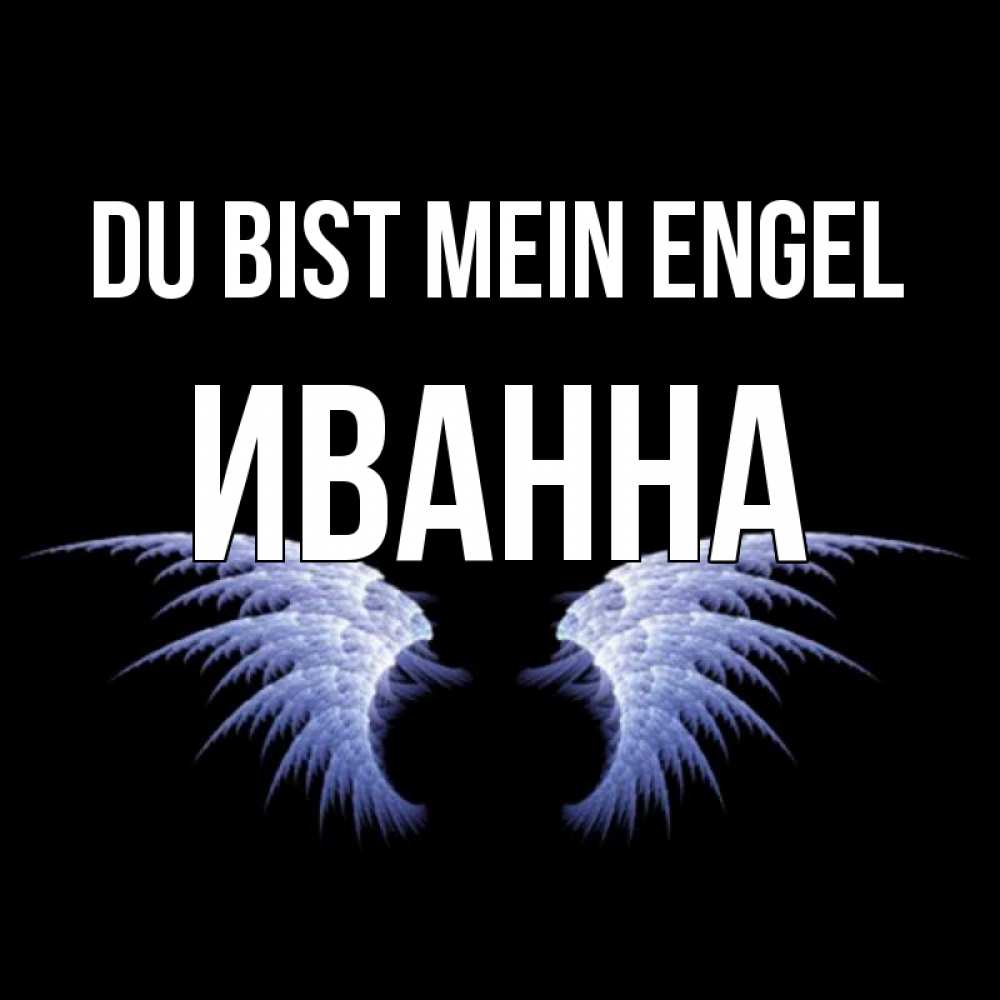 Открытка на каждый день с именем, Иванна Du bist mein Engel ангельские крылья на черном фоне Прикольная открытка с пожеланием онлайн скачать бесплатно 