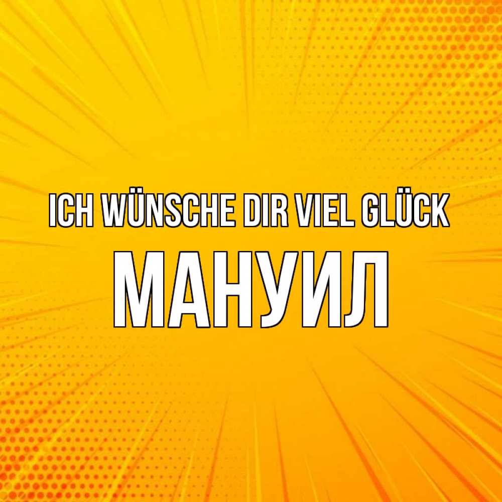 Открытка на каждый день с именем, Мануил Ich wünsche dir viel Glück фон Прикольная открытка с пожеланием онлайн скачать бесплатно 
