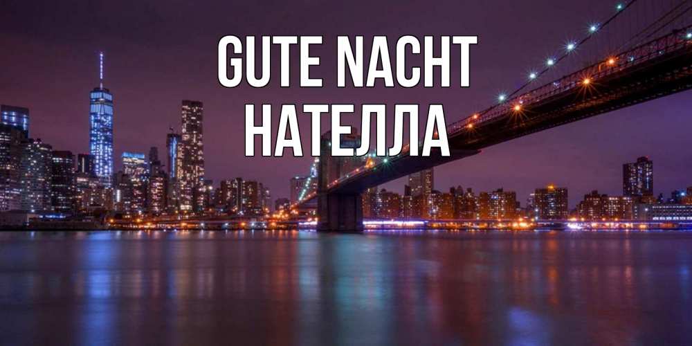 Открытка на каждый день с именем, Нателла Gute Nacht ночной мост Прикольная открытка с пожеланием онлайн скачать бесплатно 