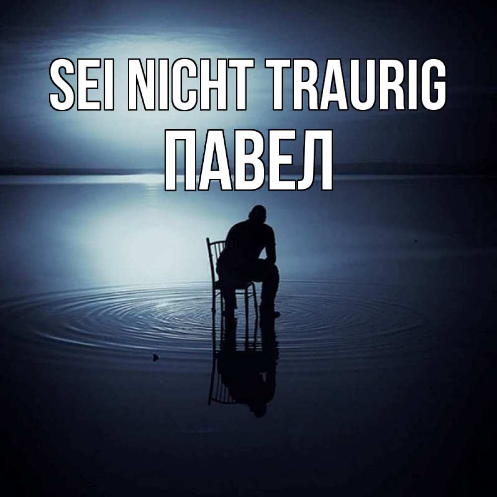 Открытка на каждый день с именем, Павел Sei nicht traurig разводы на воде Прикольная открытка с пожеланием онлайн скачать бесплатно 