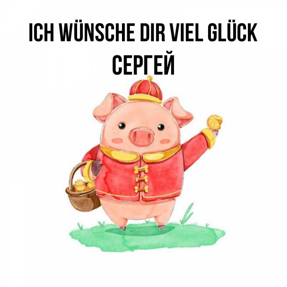 Открытка на каждый день с именем, Сергей Ich wünsche dir viel Glück поросенок Прикольная открытка с пожеланием онлайн скачать бесплатно 