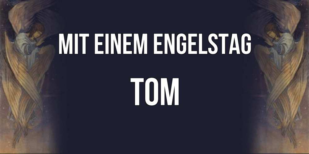 Открытка на каждый день с именем, Tom Mit einem Engelstag день ангела Прикольная открытка с пожеланием онлайн скачать бесплатно 