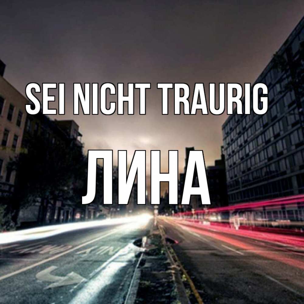 Открытка на каждый день с именем, Лина Sei nicht traurig съемка ночью Прикольная открытка с пожеланием онлайн скачать бесплатно 