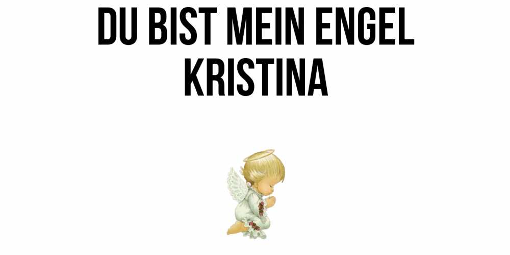 Открытка на каждый день с именем, Kristina Du bist mein Engel ангел Прикольная открытка с пожеланием онлайн скачать бесплатно 