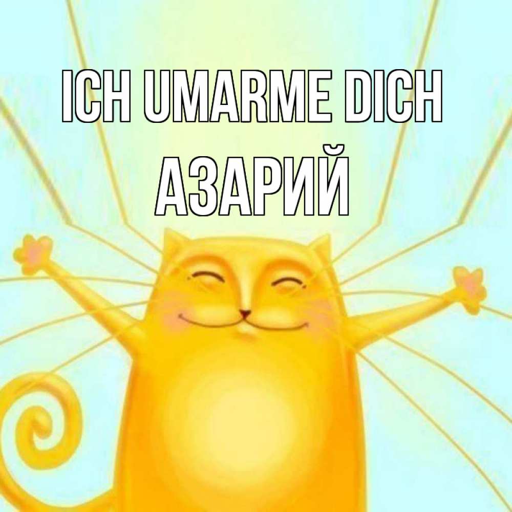 Открытка на каждый день с именем, Азарий Ich umarme dich солнечный обнимашечный кот Прикольная открытка с пожеланием онлайн скачать бесплатно 