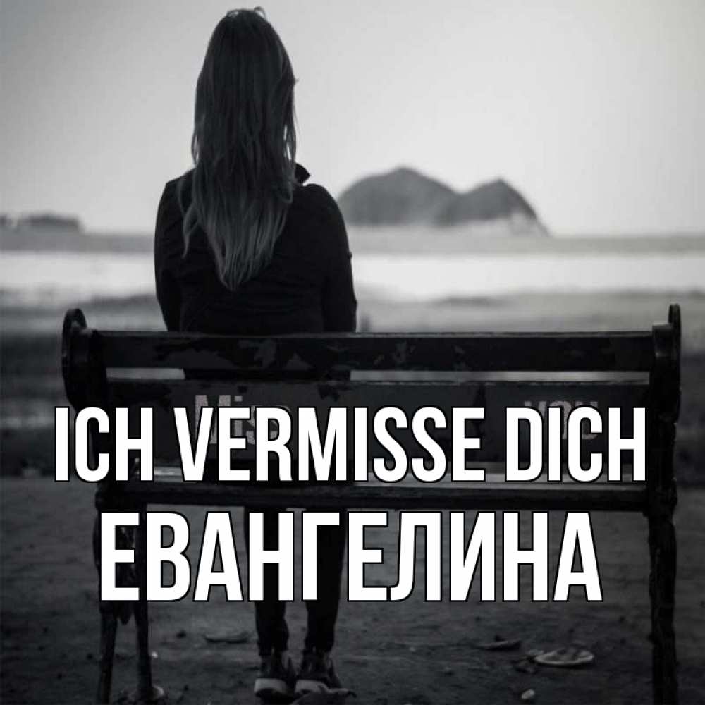 Открытка на каждый день с именем, Евангелина Ich vermisse dich девушка одна Прикольная открытка с пожеланием онлайн скачать бесплатно 
